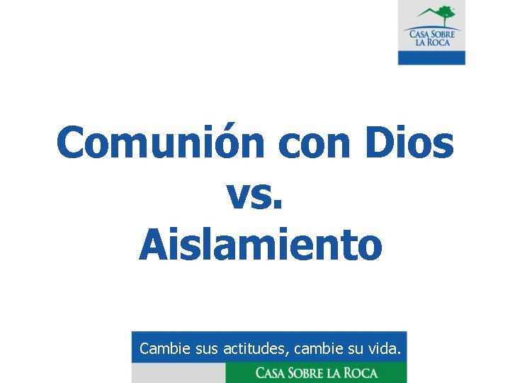 Comunión con Dios vs. Aislamiento Cambie sus actitudes, cambie su vida. 