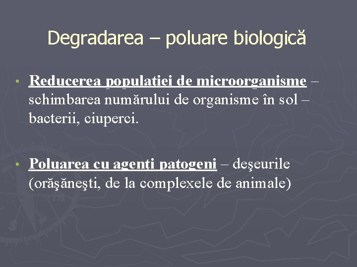 Degradarea – poluare biologică • Reducerea populaţiei de microorganisme – schimbarea numărului de organisme