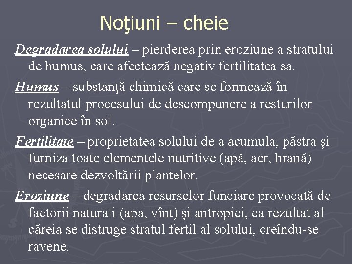 Noţiuni – cheie Degradarea solului – pierderea prin eroziune a stratului de humus, care