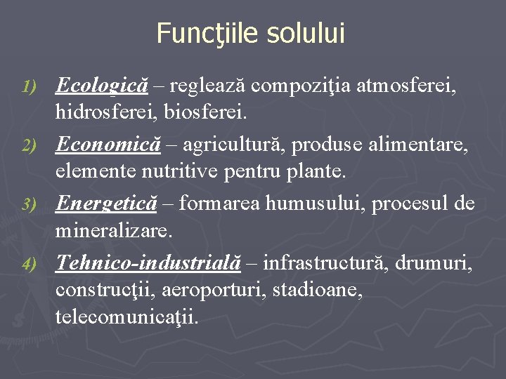 Funcţiile solului 1) 2) 3) 4) Ecologică – reglează compoziţia atmosferei, hidrosferei, biosferei. Economică