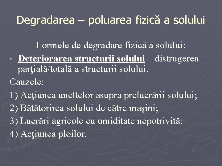 Degradarea – poluarea fizică a solului Formele de degradare fizică a solului: • Deteriorarea