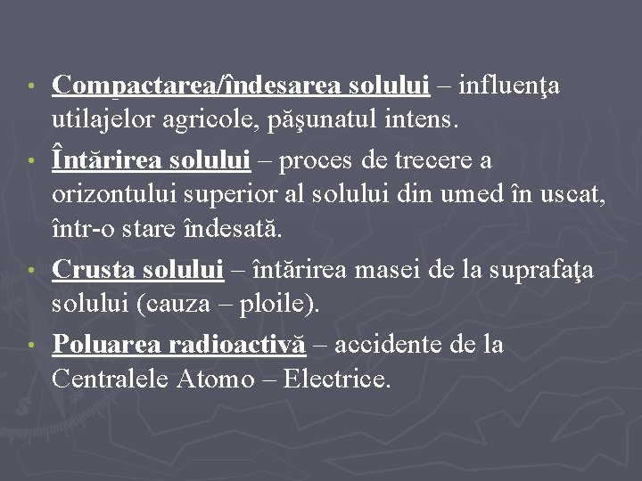  • • Compactarea/îndesarea solului – influenţa utilajelor agricole, păşunatul intens. Întărirea solului –