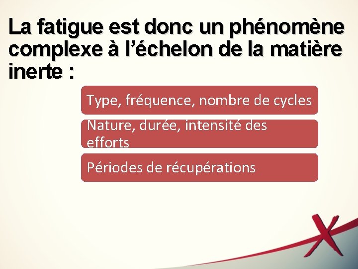 La fatigue est donc un phénomène complexe à l’échelon de la matière inerte :