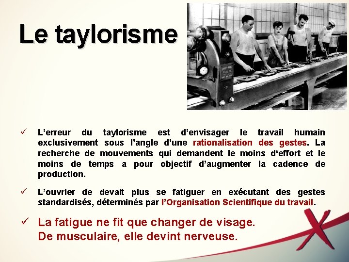 Le taylorisme ü L’erreur du taylorisme est d’envisager le travail humain exclusivement sous l’angle