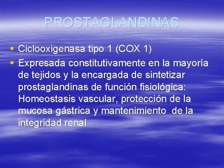 PROSTAGLANDINAS § Ciclooxigenasa tipo 1 (COX 1) § Expresada constitutivamente en la mayoría de