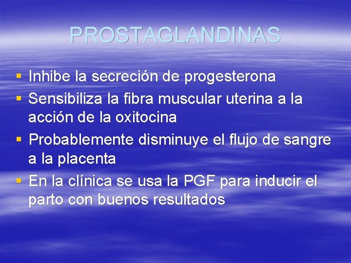 PROSTAGLANDINAS § Inhibe la secreción de progesterona § Sensibiliza la fibra muscular uterina a