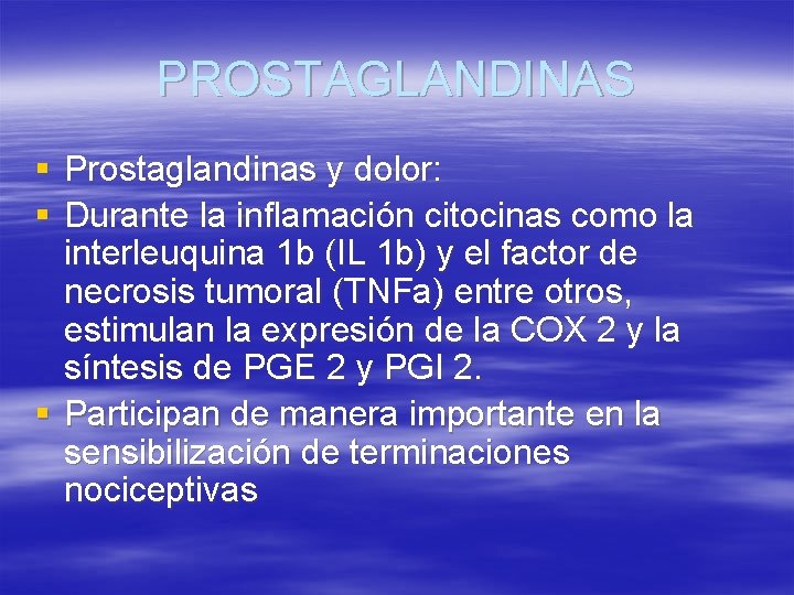 PROSTAGLANDINAS § Prostaglandinas y dolor: § Durante la inflamación citocinas como la interleuquina 1