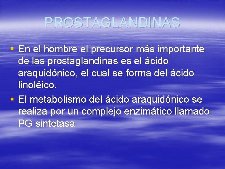 PROSTAGLANDINAS § En el hombre el precursor más importante de las prostaglandinas es el