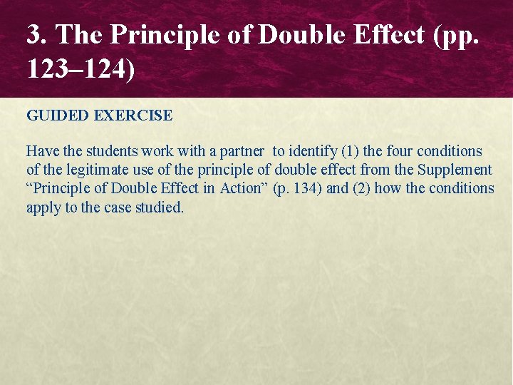 3. The Principle of Double Effect (pp. 123– 124) GUIDED EXERCISE Have the students 3. The Principle of Double Effect (pp. 123– 124) GUIDED EXERCISE Have the students
