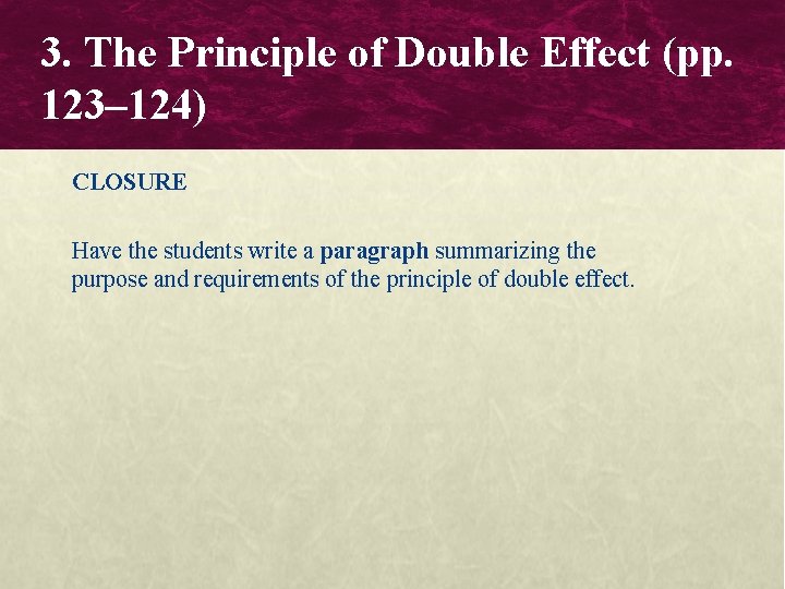 3. The Principle of Double Effect (pp. 123– 124) CLOSURE Have the students write 3. The Principle of Double Effect (pp. 123– 124) CLOSURE Have the students write