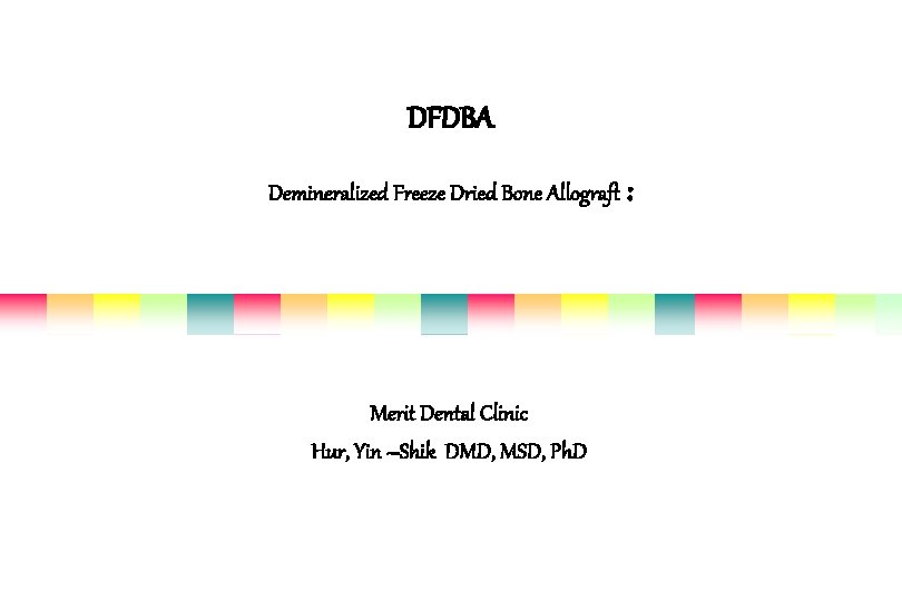 DFDBA Demineralized Freeze Dried Bone Allograft : Merit Dental Clinic Hur, Yin –Shik DMD,