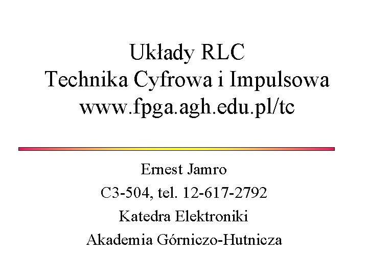 Układy RLC Technika Cyfrowa i Impulsowa www. fpga. agh. edu. pl/tc Ernest Jamro C