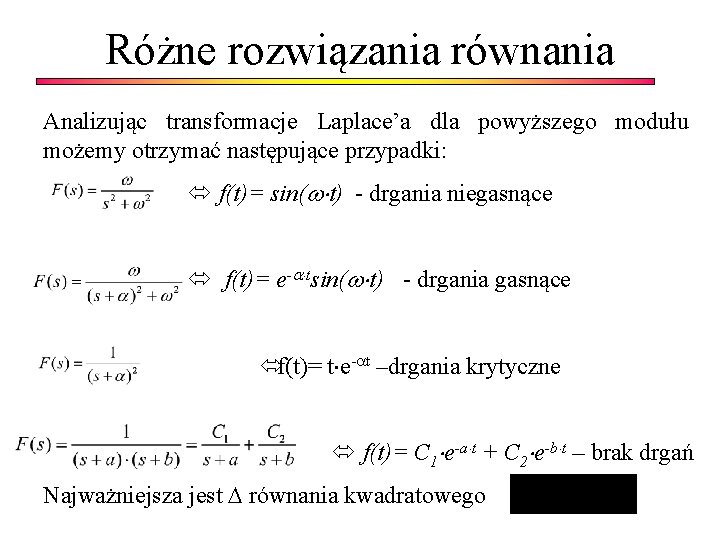 Różne rozwiązania równania Analizując transformacje Laplace’a dla powyższego modułu możemy otrzymać następujące przypadki: f(t)=