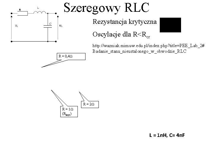 Szeregowy RLC Rezystancja krytyczna Oscylacje dla R<Rcr http: //wazniak. mimuw. edu. pl/index. php? title=PEE_Lab_2#