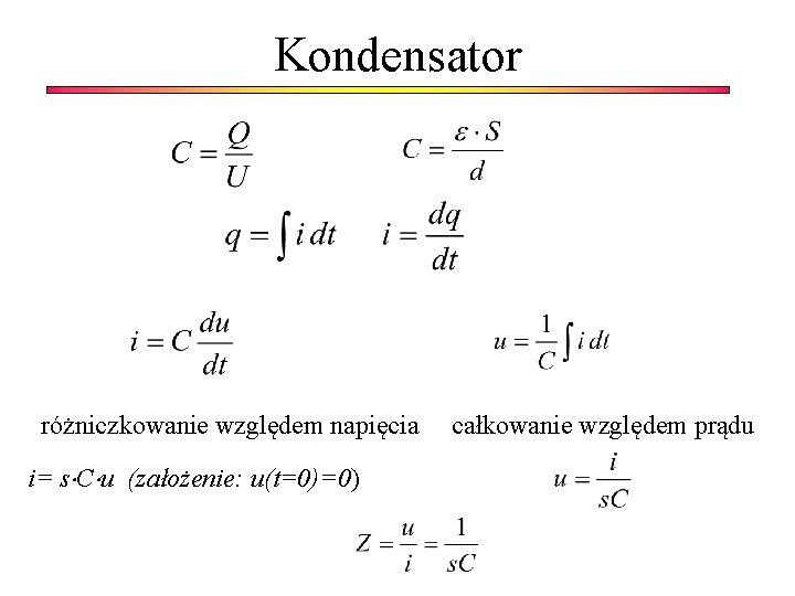 Kondensator różniczkowanie względem napięcia całkowanie względem prądu i= s C u (założenie: u(t=0)=0) 