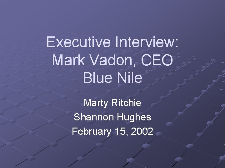 Executive Interview: Mark Vadon, CEO Blue Nile Marty Ritchie Shannon Hughes February 15, 2002