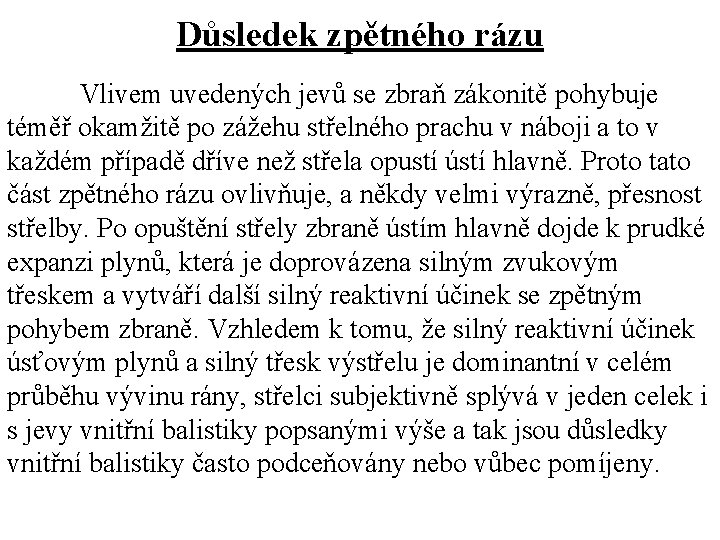 Důsledek zpětného rázu Vlivem uvedených jevů se zbraň zákonitě pohybuje téměř okamžitě po zážehu