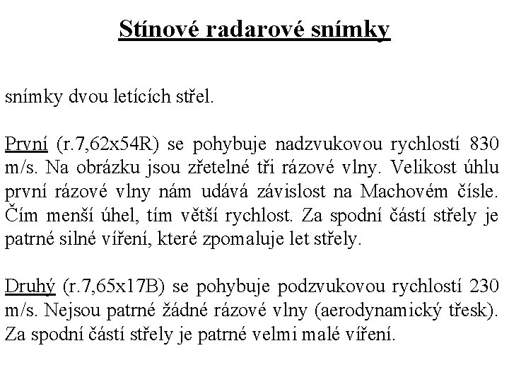 Stínové radarové snímky dvou letících střel. První (r. 7, 62 x 54 R) se