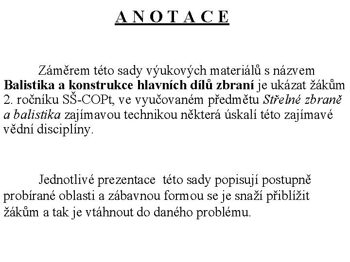 ANOTACE Záměrem této sady výukových materiálů s názvem Balistika a konstrukce hlavních dílů zbraní
