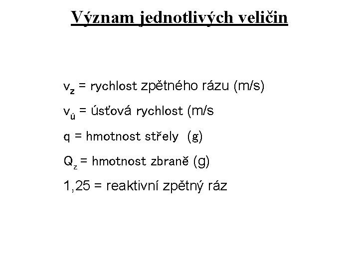 Význam jednotlivých veličin vz = rychlost zpětného rázu (m/s) vú = úsťová rychlost (m/s