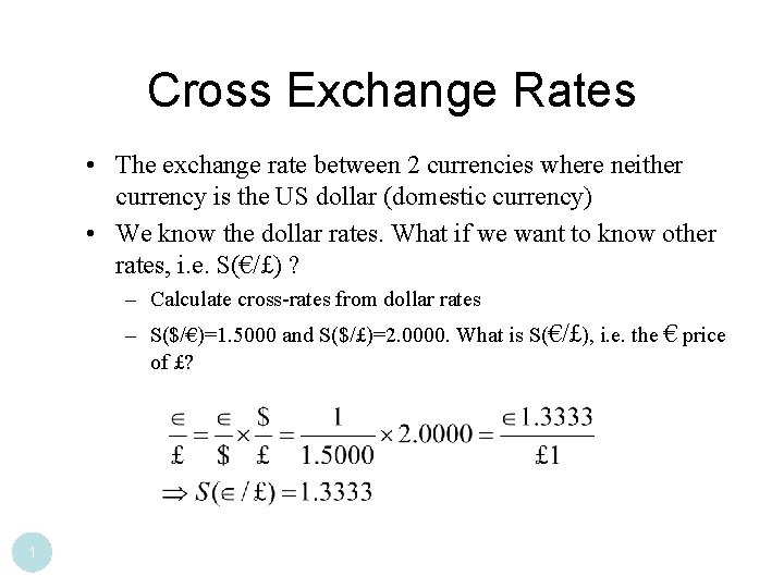 Cross Exchange Rates • The exchange rate between 2 currencies where neither currency is