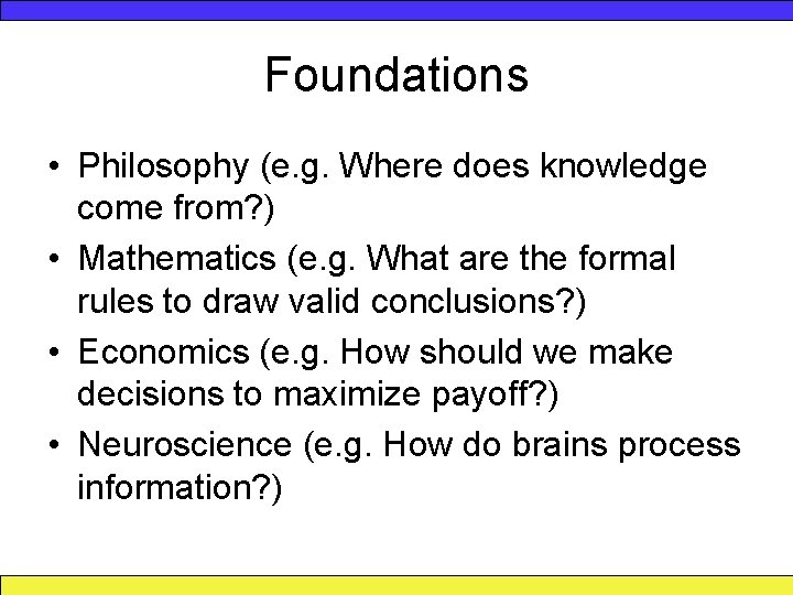 Foundations • Philosophy (e. g. Where does knowledge come from? ) • Mathematics (e.