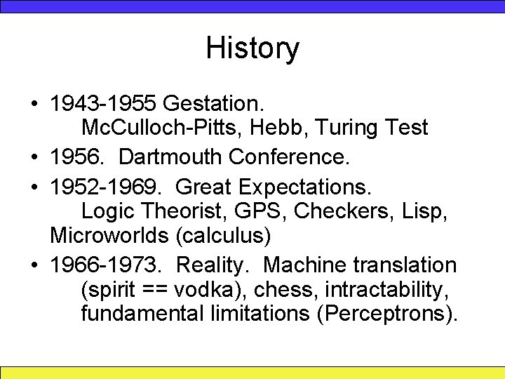 History • 1943 -1955 Gestation. Mc. Culloch-Pitts, Hebb, Turing Test • 1956. Dartmouth Conference.