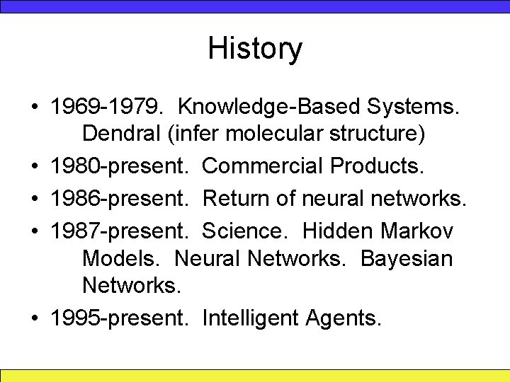 History • 1969 -1979. Knowledge-Based Systems. Dendral (infer molecular structure) • 1980 -present. Commercial