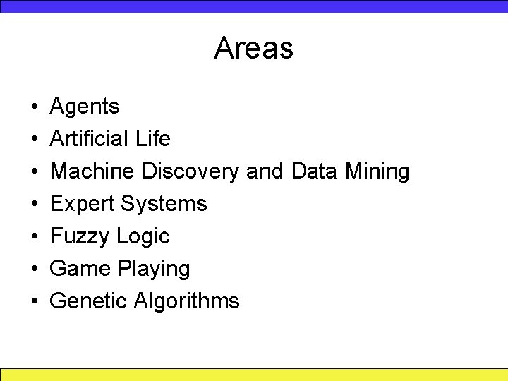 Areas • • Agents Artificial Life Machine Discovery and Data Mining Expert Systems Fuzzy