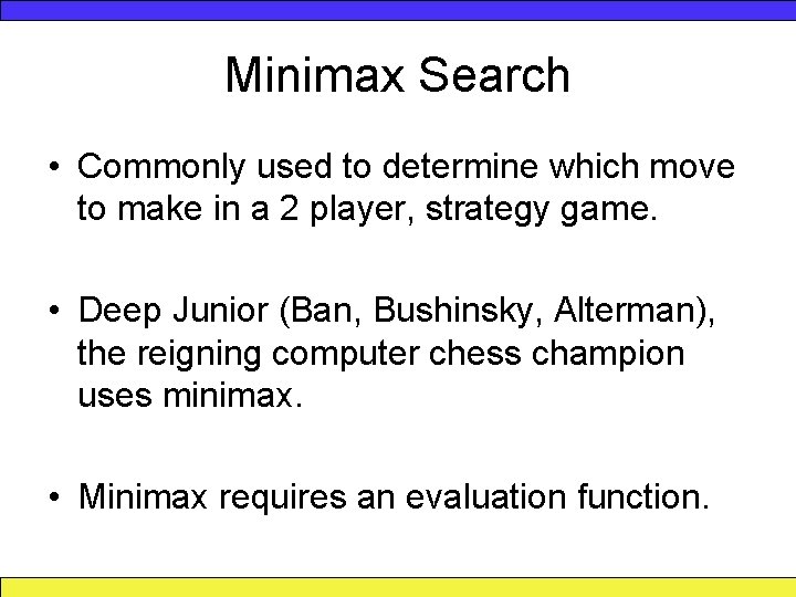 Minimax Search • Commonly used to determine which move to make in a 2