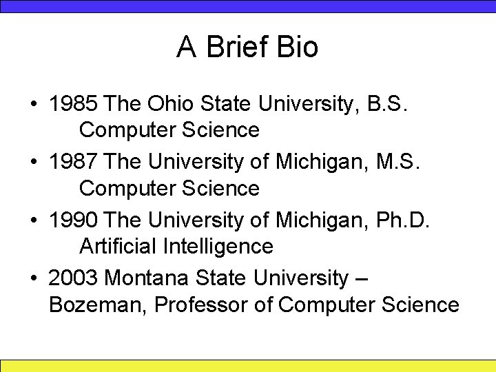 A Brief Bio • 1985 The Ohio State University, B. S. Computer Science •