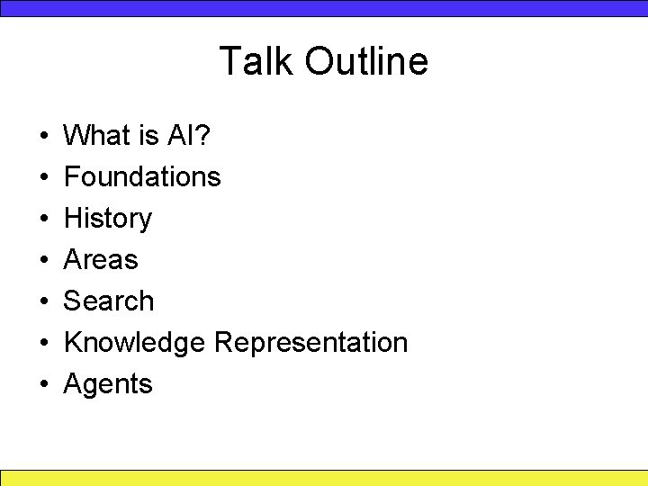 Talk Outline • • What is AI? Foundations History Areas Search Knowledge Representation Agents