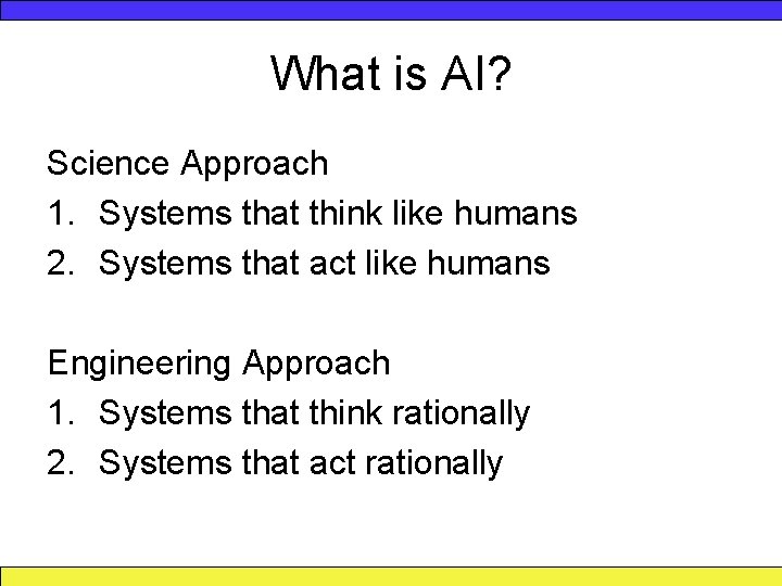 What is AI? Science Approach 1. Systems that think like humans 2. Systems that