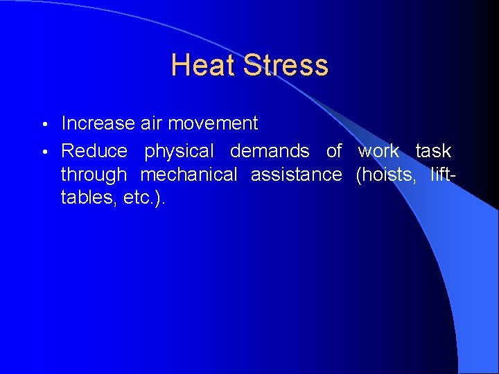 Heat Stress Increase air movement • Reduce physical demands of work task through mechanical