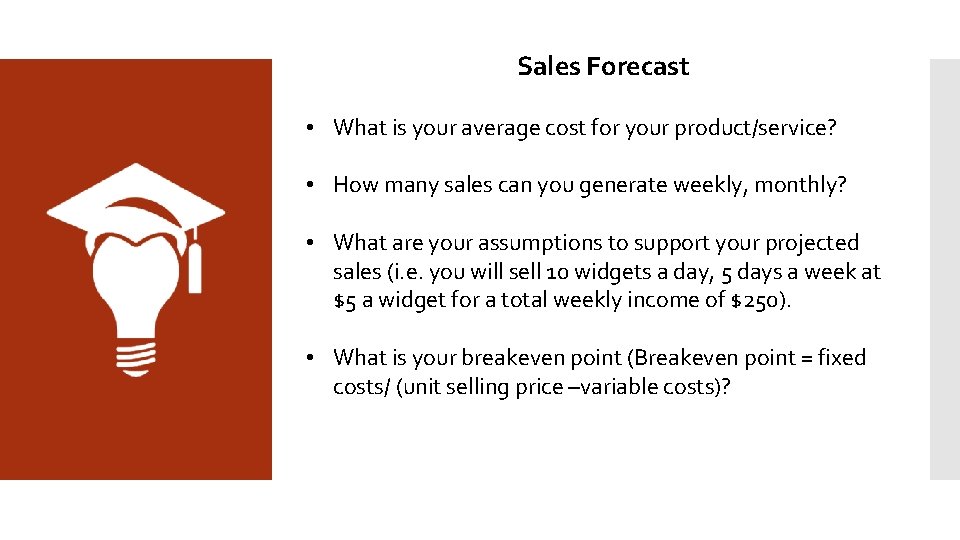 Sales Forecast • What is your average cost for your product/service? • How many