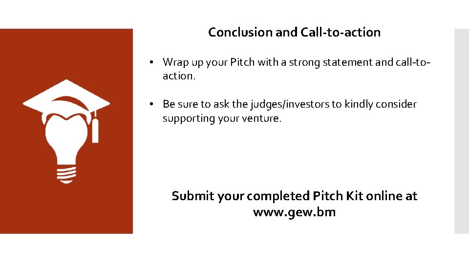 Conclusion and Call-to-action • Wrap up your Pitch with a strong statement and call-toaction.