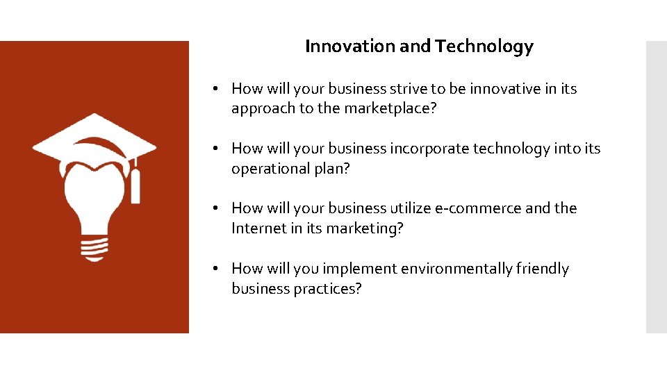 Innovation and Technology • How will your business strive to be innovative in its