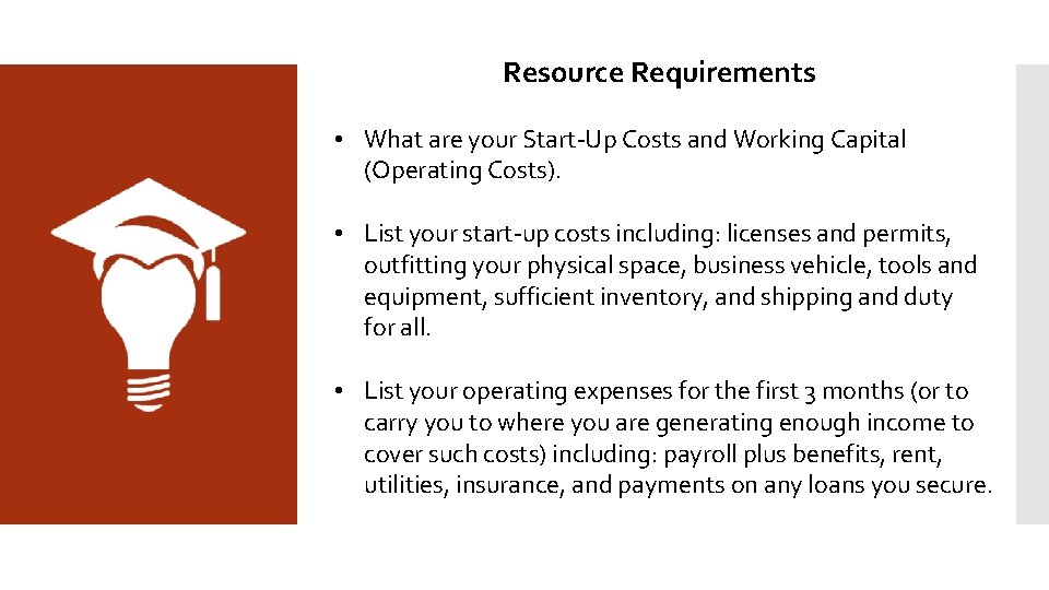 Resource Requirements • What are your Start-Up Costs and Working Capital (Operating Costs). •