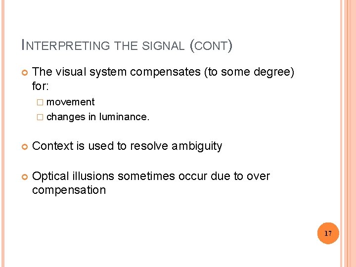 INTERPRETING THE SIGNAL (CONT) The visual system compensates (to some degree) for: � movement