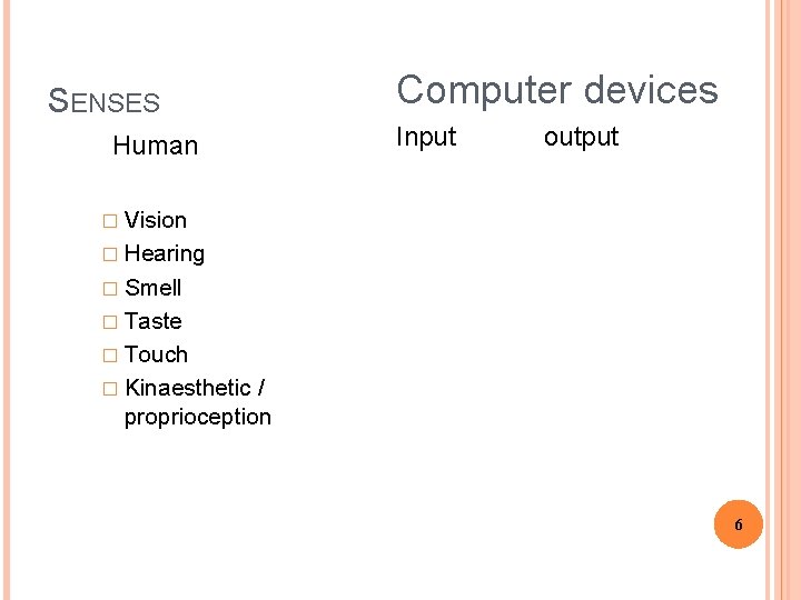 SENSES Human Computer devices Input output � Vision � Hearing � Smell � Taste