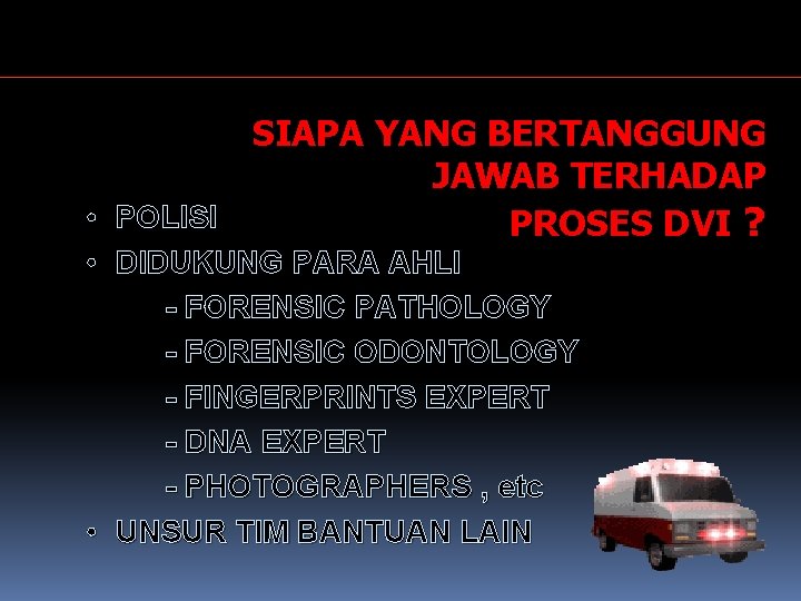 SIAPA YANG BERTANGGUNG JAWAB TERHADAP • POLISI PROSES DVI ? • DIDUKUNG PARA AHLI SIAPA YANG BERTANGGUNG JAWAB TERHADAP • POLISI PROSES DVI ? • DIDUKUNG PARA AHLI