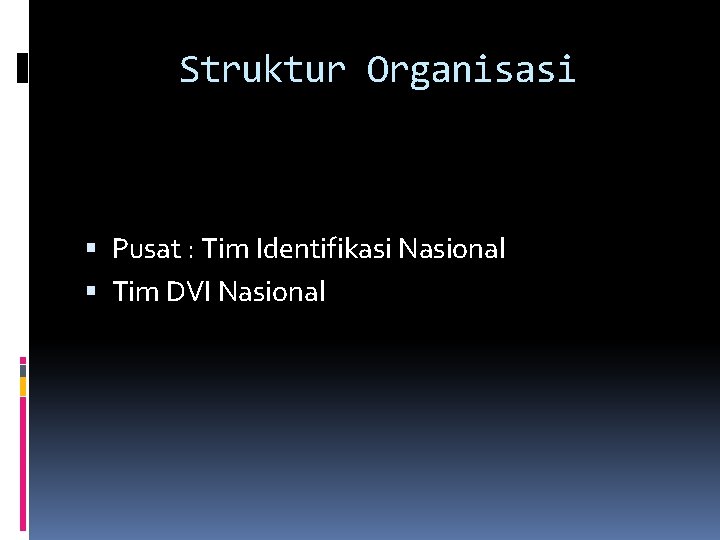 Struktur Organisasi Pusat : Tim Identifikasi Nasional Tim DVI Nasional Struktur Organisasi Pusat : Tim Identifikasi Nasional Tim DVI Nasional