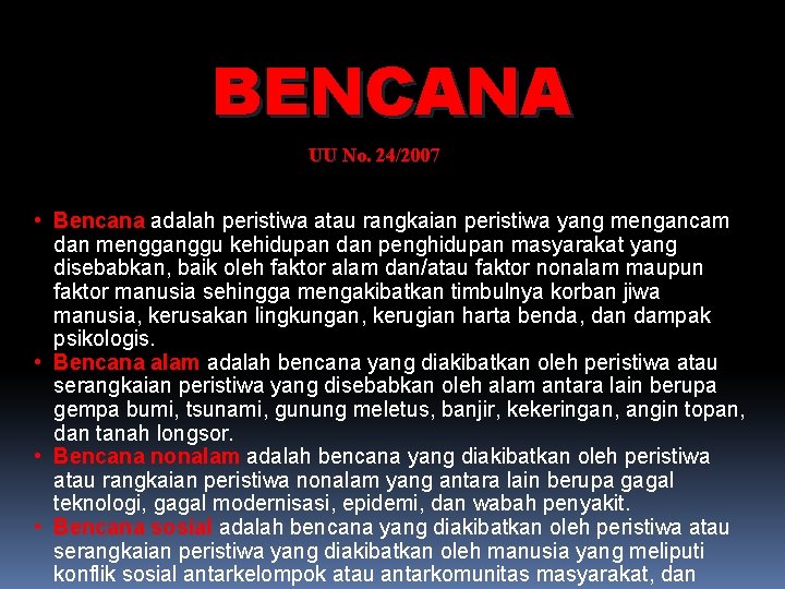 BENCANA UU No. 24/2007 • Bencana adalah peristiwa atau rangkaian peristiwa yang mengancam dan BENCANA UU No. 24/2007 • Bencana adalah peristiwa atau rangkaian peristiwa yang mengancam dan