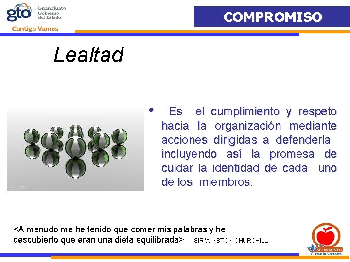 COMPROMISO Lealtad • Es el cumplimiento y respeto hacia la organización mediante acciones dirigidas COMPROMISO Lealtad • Es el cumplimiento y respeto hacia la organización mediante acciones dirigidas
