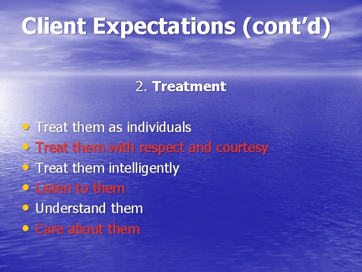Client Expectations (cont’d) 2. Treatment • Treat them as individuals • Treat them with