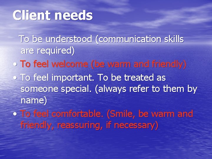 Client needs To be understood (communication skills are required) • To feel welcome (be