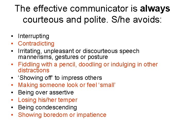The effective communicator is always courteous and polite. S/he avoids: • Interrupting • Contradicting