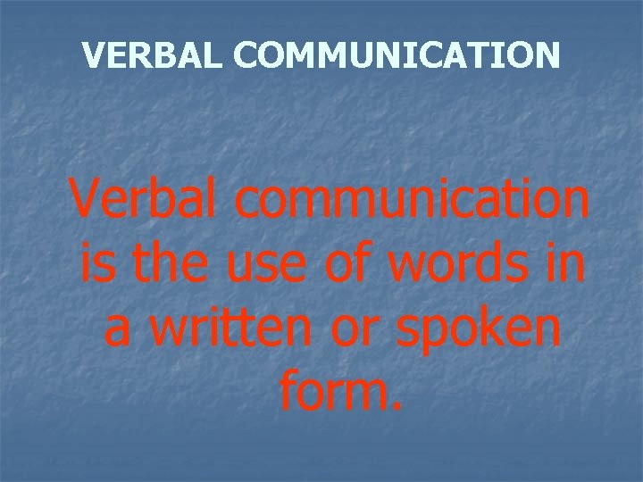 VERBAL COMMUNICATION Verbal communication is the use of words in a written or spoken