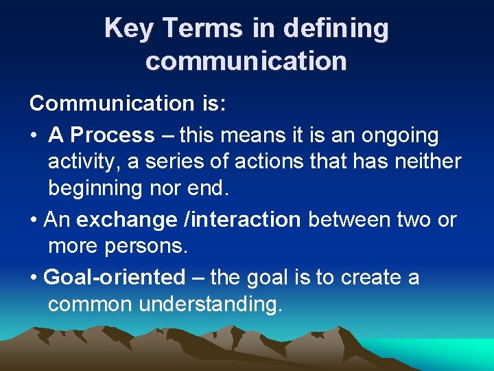 Key Terms in defining communication Communication is: • A Process – this means it