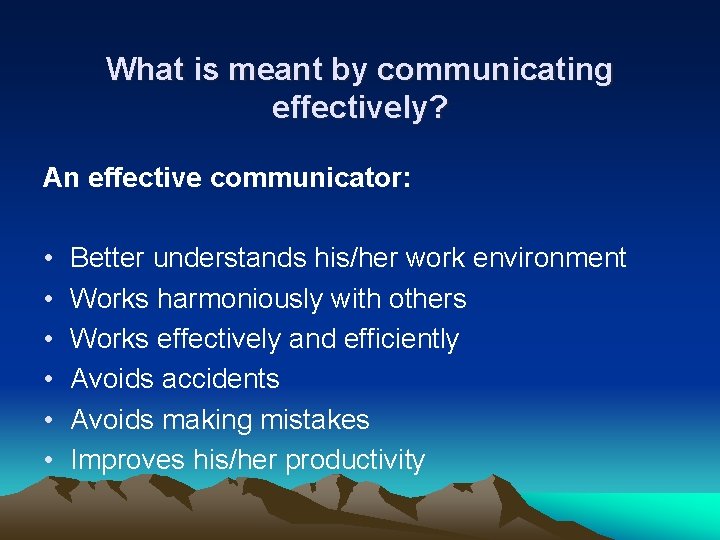What is meant by communicating effectively? An effective communicator: • • • Better understands